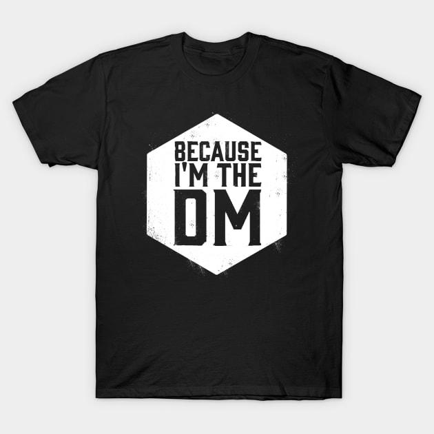 Because I'm the DM Dungeon Master Saying T-Shirt by ballhard